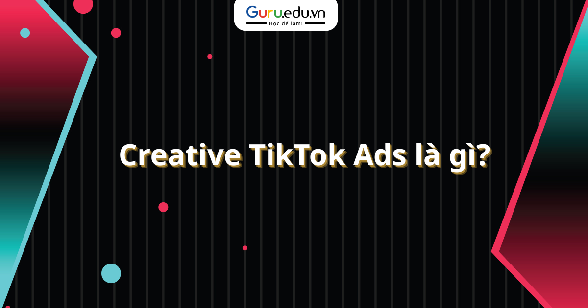 Creative TikTok Ads là gì?