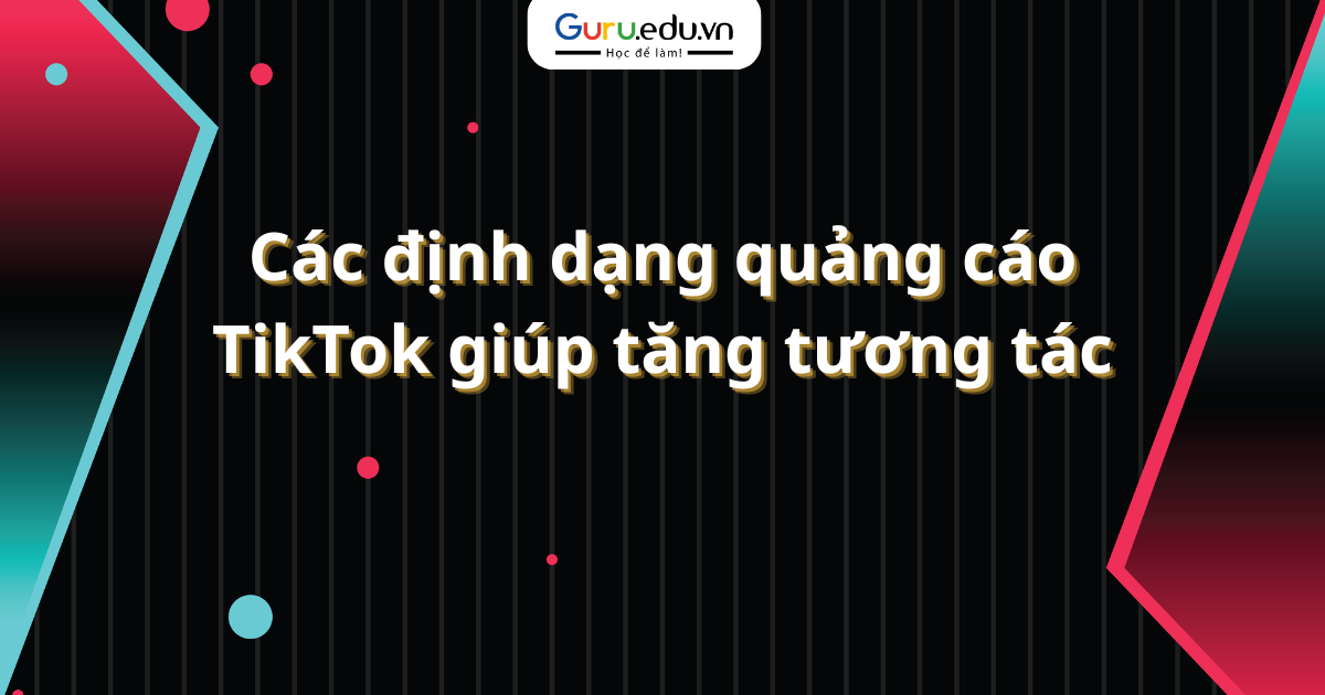 Các định dạng quảng cáo TikTok giúp tăng tương tác
